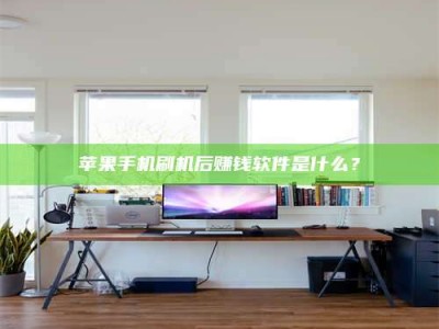 高唐苹果手机刷机后赚钱软件是什么？