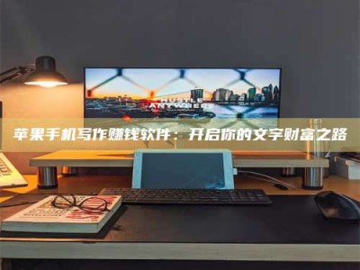 高唐苹果手机写作赚钱软件：开启你的文字财富之路